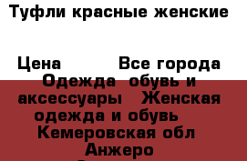 Туфли красные женские › Цена ­ 500 - Все города Одежда, обувь и аксессуары » Женская одежда и обувь   . Кемеровская обл.,Анжеро-Судженск г.